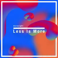 Less Is More by 4oresight