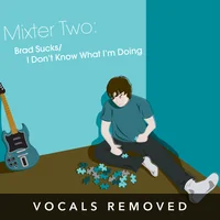 CD2 Mixter Two - I Dont Know What Im Doing (vocals removed) by Brad Sucks