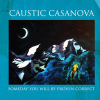 Someday You Will Be Proven Correct by Caustic Casanova