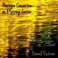 [Baroque Concertos on 8 String Guitar by Daniel Estrem]
