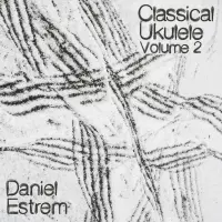 Classical Ukulele Volume 2 by Daniel Estrem