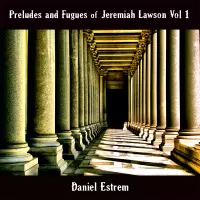 Jeremiah Lawson Vol 1 Preludes and Fugues by Daniel Estrem