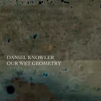 Our Wet Geometry by Daniel Knowler
