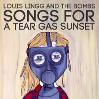 Songs for a Teargas Sunset by Louis Lingg and the Bombs
