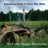 Everything Comes to Those Who Wait by The Celtic Reggae Revolution
