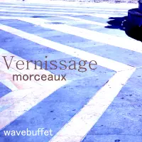 Vernissage Morceaux by Wavebuffet
